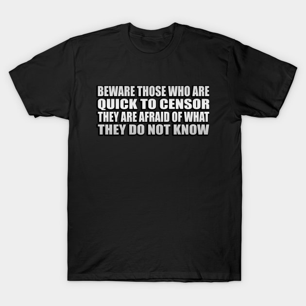 Beware those who are quick to censor They are afraid of what they do not know T-Shirt by Geometric Designs